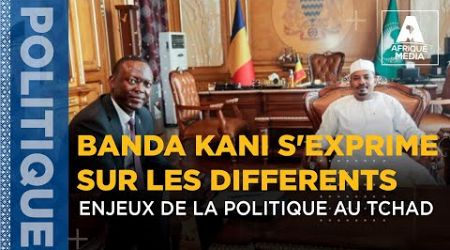 BANDA KANI S&#39;EXPRIME SUR LES DIFFERENTS ENJEUX DE LA POLITIQUE AU TCHAD