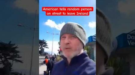 American tells random person on street to leave Ireland #shorts #shortsvideos #karen #trendingshorts