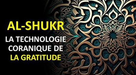 AL-SHUKR, LA TECHNOLOGIE CORANIQUE DE LA GRATITUDE
