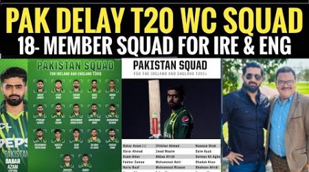 Pakistan delays T20 WC squad &amp; announce 18 members squad for Ireland &amp; England series