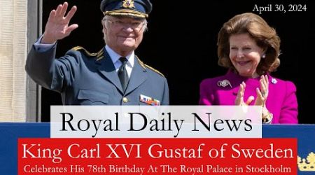 King Carl XVI Gustaf of Sweden Celebrates His 78th Birthday in Stockholm! Plus, More #RoyalNews