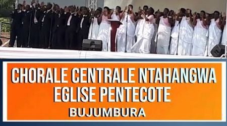 INDIRIMBO ZA CHORALE CENTRALE NTAHANGWA EGLISE PENTECOTE BUJUMBURA