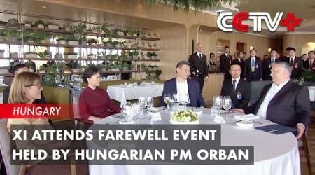 Xi Attends Farewell Event Held by Hungarian PM Orban
