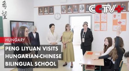 Peng Liyuan Visits Hungarian-Chinese Bilingual School
