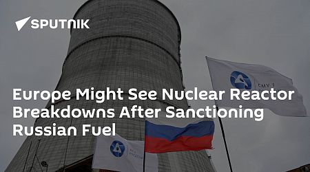 Europe Might See Nuclear Reactor Breakdowns After Sanctioning Russian Fuel
