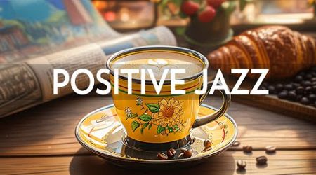 Instrumental Morning Jazz Music - Positive Mood with Relaxing Jazz &amp; Soft Bossa Nova Piano