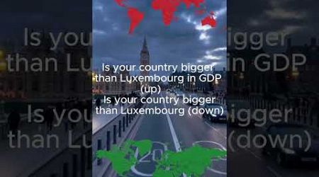 Is your country bigger than Luxembourg in GDP