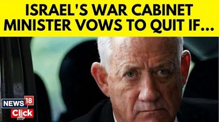 Israel War Cabinet Minister Vows To Quit If There Is No Post-War Plan For Gaza | G18V | World News