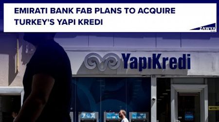 Emirati bank FAB plans to acquire Turkey&#39;s Yapi Kredi