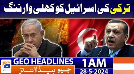 Turkey&#39;s Open Warning to Israel : Geo News 1 AM Headlines | 28th May 2024