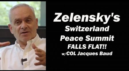 Zelensky&#39;s Switzerland Peace Summit Falls Flat, w/COL Jacques Baud