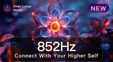 852Hz Connect With Your HIGHER SELF | Raise Spiritual &amp; Mental Energy | Meditation Frequency Music