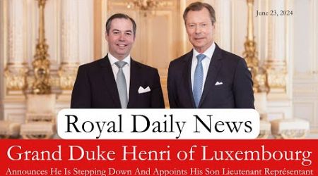 Another Abdication? Grand Duke Henri of Luxembourg Makes A Shocking Announcement &amp; More #RoyalNews