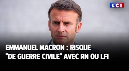 Emmanuel Macron : risque &quot;de guerre civile&quot; avec RN ou LFI