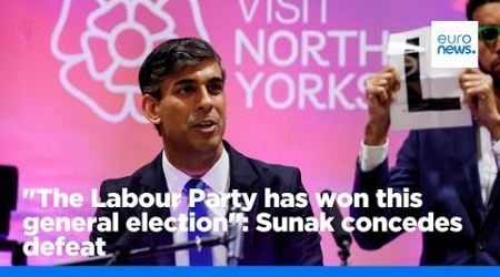 &quot;The Labour Party has won this general election&quot;: Sunak concedes defeat