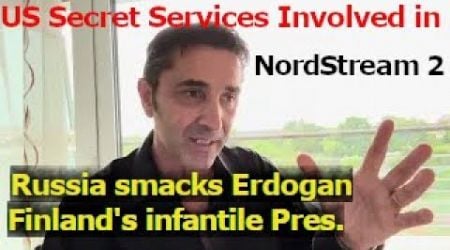 US Secret Services involved in NordStream 2 . Russia smacks Erdogan. Finland has a bab@@n president?