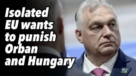 Isolated EU wants to punish Orban and Hungary