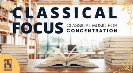 Classical Focus | Classical Music for Concentration