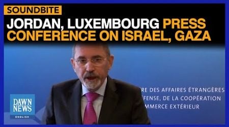 Jordan, Luxembourg Press conference on Israel, Gaza | Dawn News English