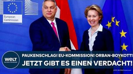 VIKTOR ORBAN: Paukenschlag! EU-Kommission boykottiert Treffen - jetzt gibt es einen Verdacht