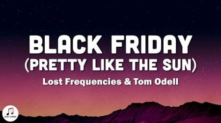Lost Frequencies &amp; Tom Odell - Black Friday (Pretty Like The Sun) Lyrics