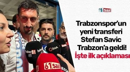 Trabzonspor&#39;un yeni transferi Stefan Savic, Trabzon&#39;a geldi