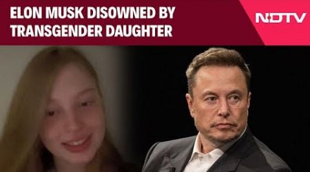 Elon Musk Daughter Issue | Disowned By Transgender Daughter: &quot;He&#39;s Desperate For Attention&quot;