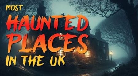 Top 7 Most Haunted Places in the United Kingdom (UK) | Real Creepy Scary Ghost Stories