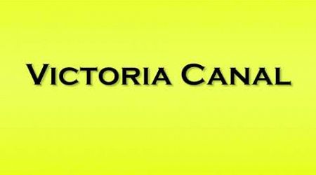 Pronunciation of Victoria Canal