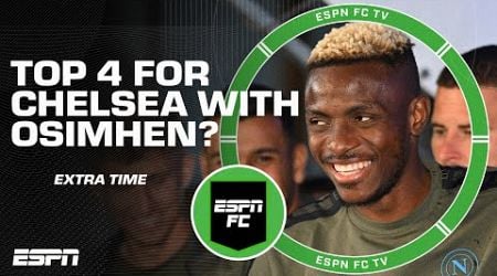 Could Victor Osimhen make Chelsea a contender to finish top 4? | ESPN FC Extra Time