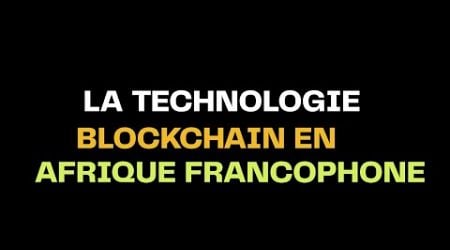 La Technologie Blockchain en Afrique Francophone : Pourquoi parler Fintech Blockchain en Afrique ?