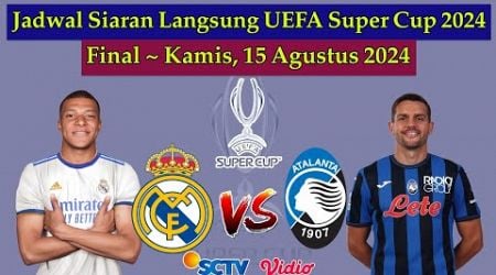 Jadwal Final UEFA Super Cup 2024 Live SCTV Malam Ini - Real Madrid vs Atalanta - Piala Super Eropa