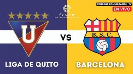 EN VIVO - LIGA DE QUITO VS BARCELONA - LIGA PRO -SEGUNDA ETAPA - FORMATO RADIO