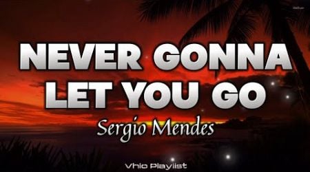 Never Gonna Let You Go - Sergio Mendes (Lyrics)