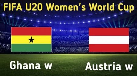 Ghana vs Austria | Fifa U20 Women&#39;s World Cup Live