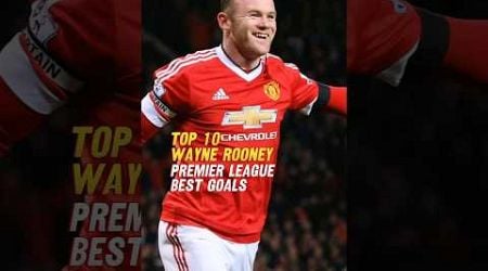 Top 10 Wayne Rooney&#39;s Best Premier League Goals