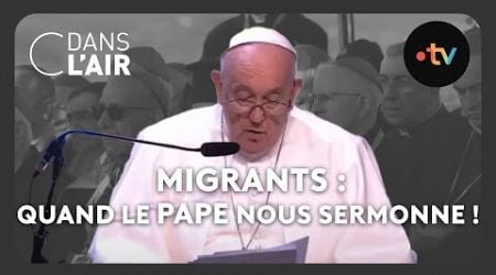 Migrants : quand le pape nous sermonne ! #cdanslair Archives 2023