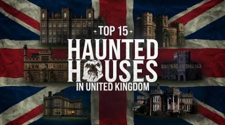 Enter If You Dare: Top 15 Haunted Houses in the United Kingdom (UK)