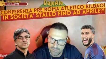 CONFERENZA PRE ROMA ATLETICO BILBAO! IN SOCIETA&#39; STALLO FINO AD APRILE?!