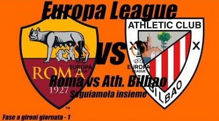 ROMA vs ATH BILBAO - EUROPA LEAGUE - FASE a GIRONI - DIRETTA LIVE - Cronaca e campo 3d - ore 21