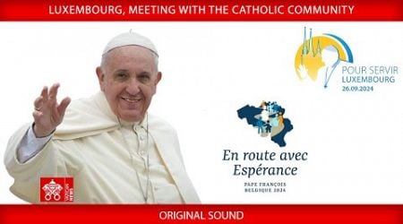 Luxembourg, Meeting with the Catholic Community, September 26, 2024, Pope Francis