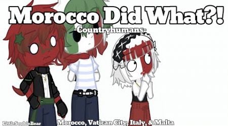 Morocco Did What?! -Countryhumans- Morocco, Vatican City, Italy, &amp; Malta -LittleSophieBear-