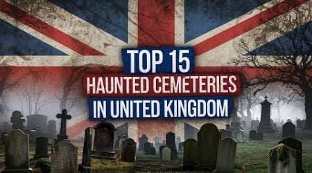 Haunted Resting Grounds: Top 15 Scariest Cemeteries in the United Kingdom (UK)