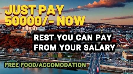 JUST PAY 50 THOUSAND NOW REST AMOUNT AFTER YOU REACH SLOVAKIA WITH WORK VISA