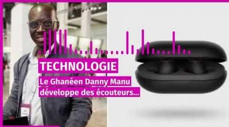 technologie le ghaneen danny manu developpe des ecouteurs sans fil qui traduisent plus de 40 langues