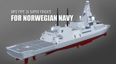 Norwegian Navy buy Type 26 super frigates from UK, to replace its Fridtjof Nansen class frigates