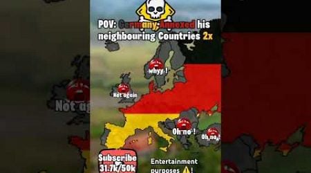 POV: Germany annexed its neighbouring countries 2x