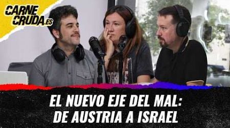 T11x15 - El nuevo eje del mal: de Israel a Austria (CARNE CRUDA)