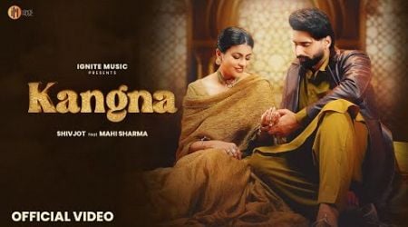 Shivjot: Kangna (Official Video) Mahi Sharma | Latest Punjabi Songs 2024 | New Punjabi Songs 2024