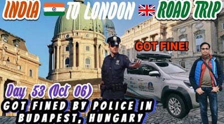 Got Fined In Budapest, Hungary!! | India To London Road Trip | Day 54 (Oct 7)